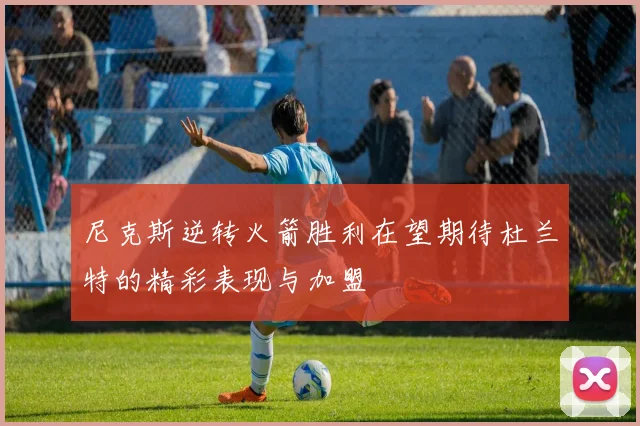 尼克斯逆转火箭胜利在望期待杜兰特的精彩表现与加盟
