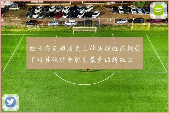 纽卡在英超历史上28次战胜热刺创下对其他对手胜利最多的新纪录