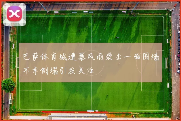 巴萨体育城遭暴风雨袭击一面围墙不幸倒塌引发关注