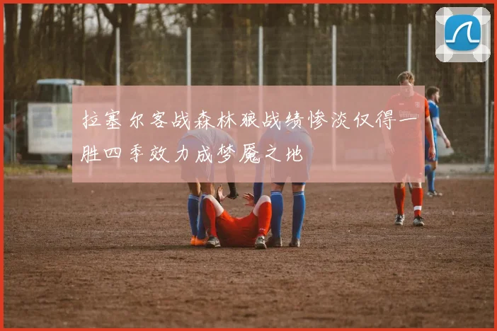 拉塞尔客战森林狼战绩惨淡仅得一胜四季效力成梦魇之地