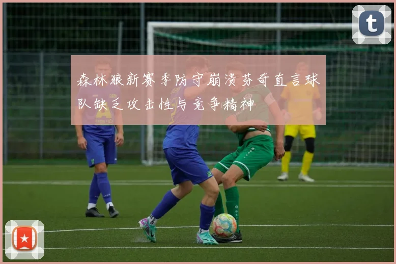 森林狼新赛季防守崩溃芬奇直言球队缺乏攻击性与竞争精神